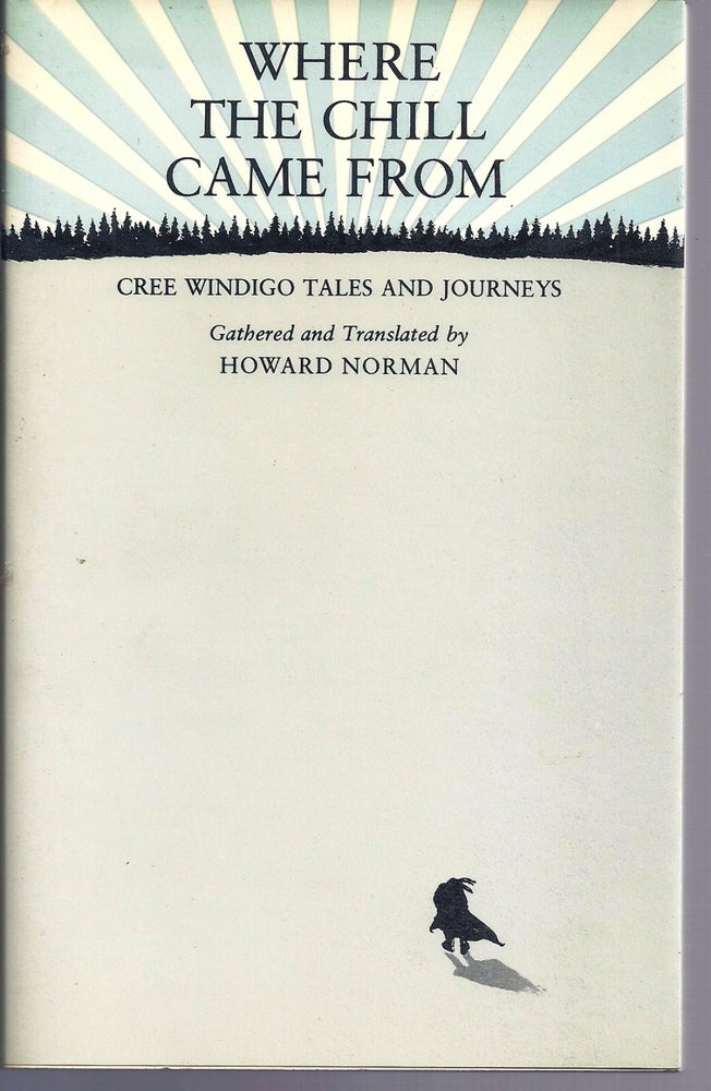 Item #001539 WHERE THE CHILL CAME FROM: CREE WINDIGO TALES AND JOURNEYS. Howard NORMAN.