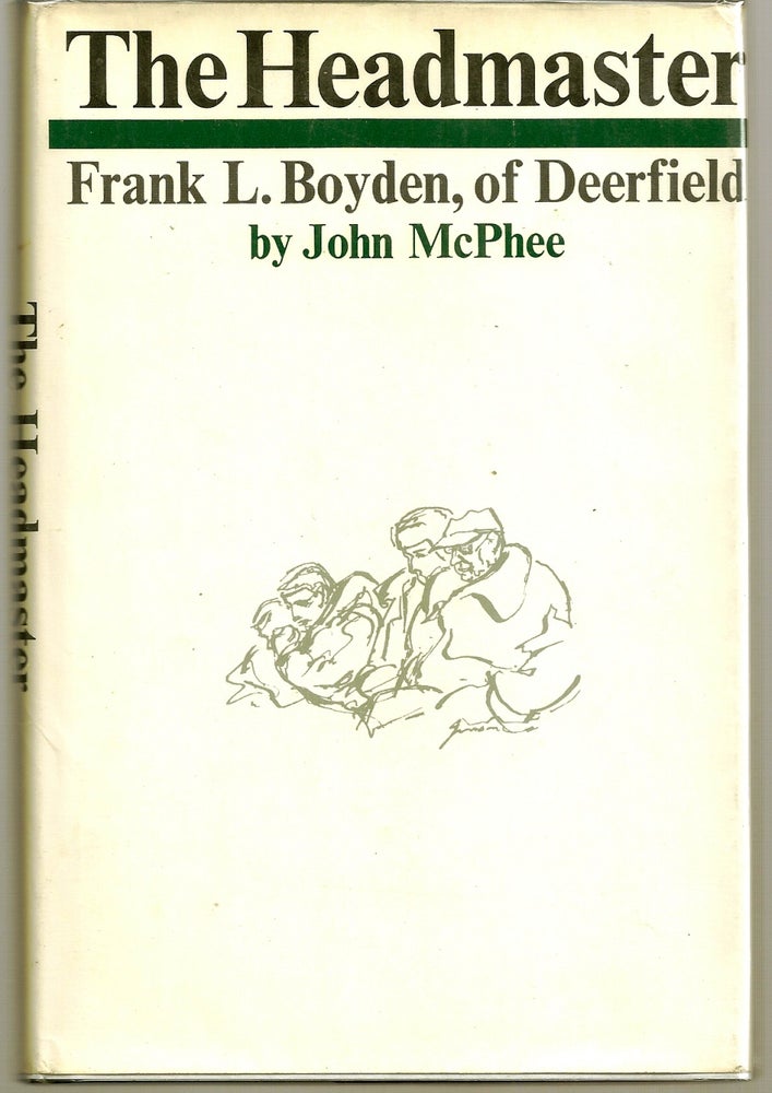 Item #003552 THE HEADMASTER. FRANK L. BOYDEN, OF DEERFIELD. John McPHEE.