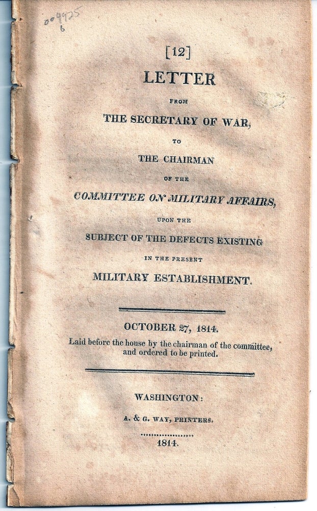 Item #004925 LETTER FROM THE SECRETARY OF WAR TO THE CHAIRMAN OF THE COMMITTEE ON MILITARY AFFAIRS, UPON THE SUBJECT OF THE DEFECTS EXISTING IN THE PRESENT MILITARY ESTABLISHMENT. OCTOBER 27, 1814. James MONROE.