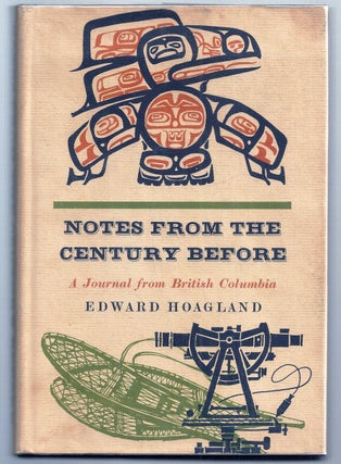 Item #005169 NOTES FROM THE CENTURY BEFORE. A JOURNAL FROM BRITISH COLUMBIA. Edward HOAGLAND