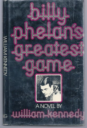 Item #006277 BILLY PHELAN'S GREATEST GAME. William KENNEDY