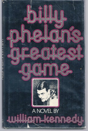 Item #007425 BILLY PHELAN'S GREATEST GAME. William KENNEDY