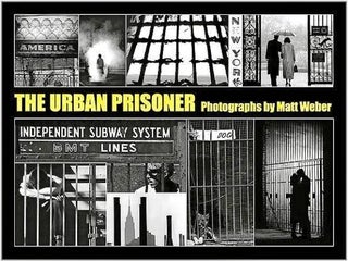 Item #012673 THE URBAN PRISONER: PHOTOGRAPHS BY MATT WEBER. Matt WEBER