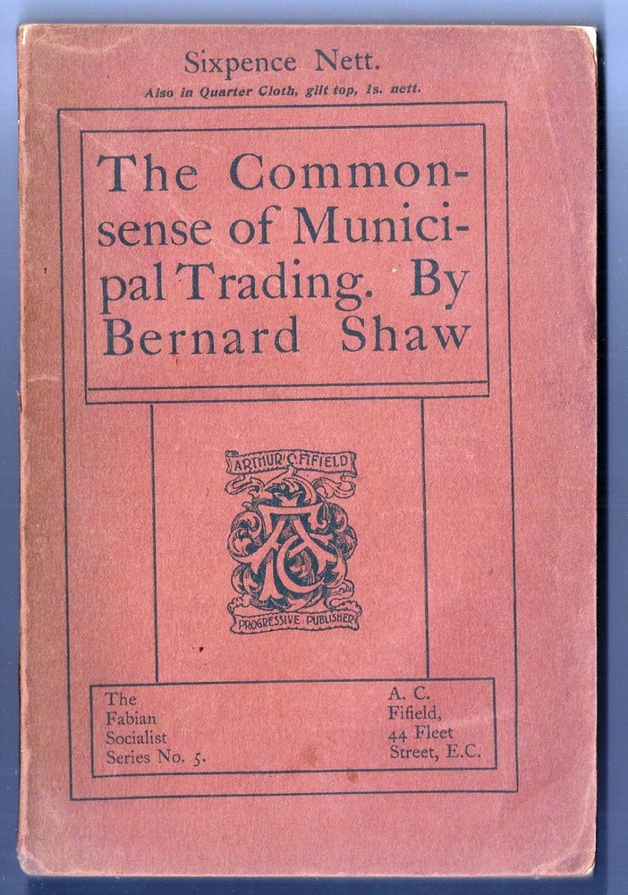Item #013060 THE COMMON SENSE OF MUNICIPAL TRADING. George Bernard SHAW.