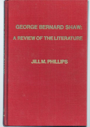 Item #013134 GEORGE BERNARD SHAW: A REVIEW OF THE LITERATURE. George Bernard SHAW, Jill M. PHILLIPS
