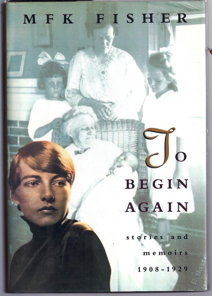 Item #013671 TO BEGIN AGAIN. STORIES AND MEMOIRS. 1908-1929. M. F. K. FISHER.