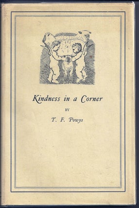 Item #014244 KINDNESS IN A CORNER. T. F. POWYS, Theodore Francis POWYS