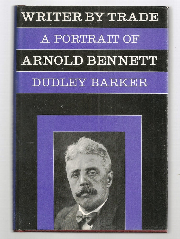 Item #015144 WRITER BY TRADE. A PORTRAIT OF ARNOLD BENNETT. Dudley BARKER.
