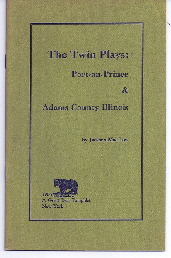Item #015249 THE TWIN PLAYS: PORT-AU-PRINCE & ADAMS COUNTY ILLINOIS. Jackson MAC LOW.