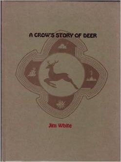 Item #015491 A CROW'S STORY OF DEER (Number 26 of the YES! CAPRA CHAPBOOK SERIES). Jim WHITE