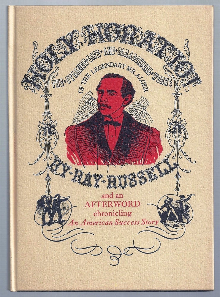 Item #015503 HOLY HORATIO! THE STRANGE LIFE AND PARADOXICAL WORKS OF THE LEGENDARY MR. ALGER (Number 38 of the YES! CAPRA CHAPBOOK SERIES). Horatio ALGER, Ray RUSSELL.