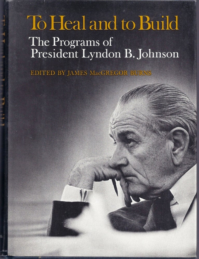 Item #016928 TO HEAL AND TO BUILD. THE PROGRAMS OF LYNDON B. JOHNSON. Lyndon B. JOHNSON.