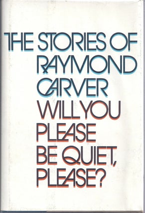 Item #017113 WILL YOU PLEASE BE QUIET, PLEASE? THE STORIES OF RAYMOND CARVER. Raymond CARVER