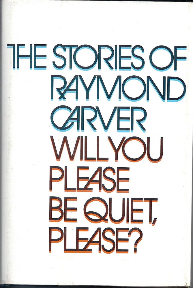 Item #017448 WILL YOU PLEASE BE QUIET, PLEASE? THE STORIES OF RAYMOND CARVER. Raymond CARVER.