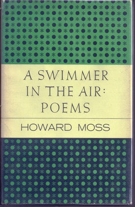 Item #018021 A SWIMMER IN THE AIR: POEMS. Howard MOSS