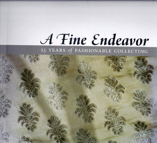 Item #019303 A FINE ENDEAVOR: TWENTY-FIVE YEARS OF FASHIONABLE COLLECTING. Kent State University...