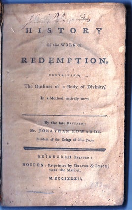 A HISTORY OF THE WORK OF REDEMPTION. CONTAINING, THE OUTLINES OF A BODY OF DIVINITY, In a method. Jonathan EDWARDS.