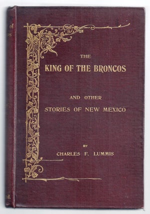 Item #019846 THE KING OF THE BRONCOS AND OTHER STORIES OF NEW MEXICO. Charles F. LUMMIS