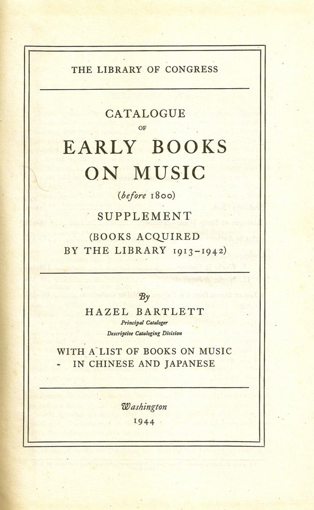 Item #019900 CATALOGUE OF EARLY BOOKS ON MUSIC (Before 1800) Supplement (Books Acquired by the Library 1913-1942) With a List of Books on Music in Chinese and Japanese. Hazel BARTLETT.