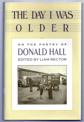 Item #020121 THE DAY I WAS OLDER. ON THE POETRY OF DONALD HALL. Donald HALL, Liam RECTOR