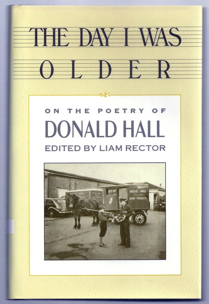 Item #020121 THE DAY I WAS OLDER. ON THE POETRY OF DONALD HALL. Donald HALL, Liam RECTOR.