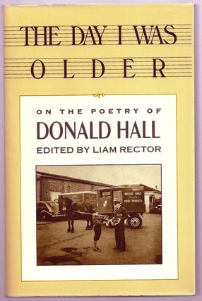 Item #020122 THE DAY I WAS OLDER. ON THE POETRY OF DONALD HALL. Donald HALL, Liam RECTOR