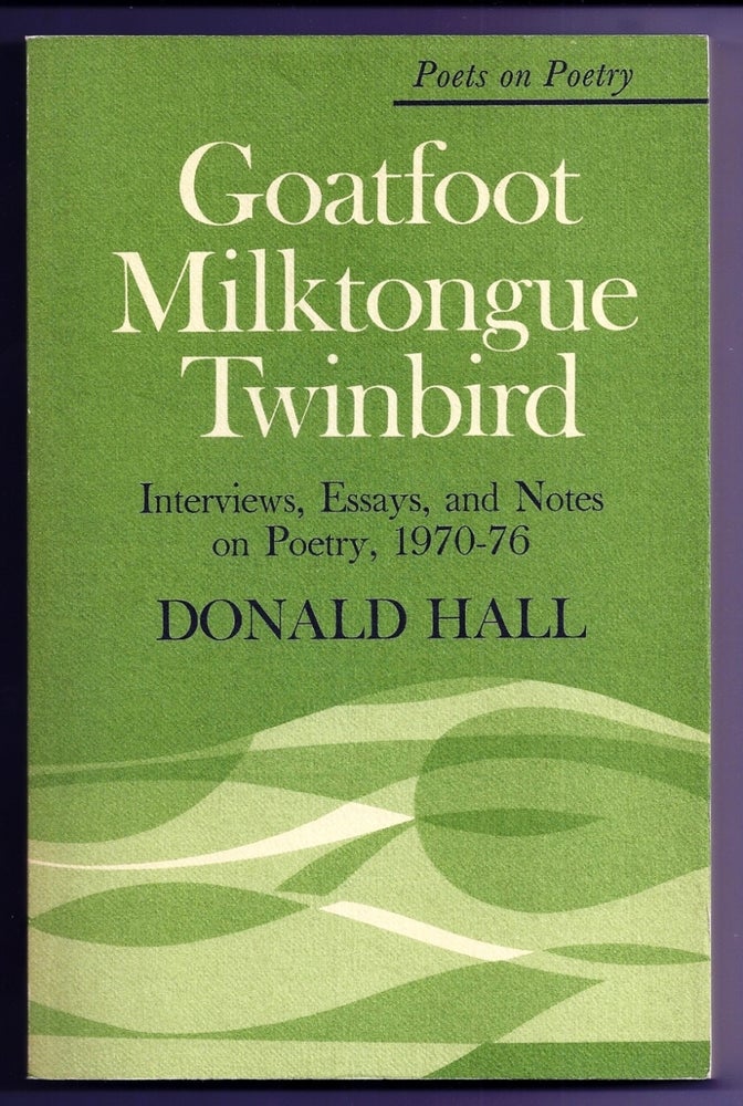 Item #020138 GOATFOOT MILKTONGUE TWINBIRD. INTERVIEWS, ESSAYS, AND NOTES ON POETRY, 1970-76. Donald HALL.