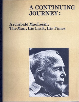 Item #020299 A CONTINUING JOURNEY: ARCHIBALD MacLEISH: THE MAN, HIS CRAFT HIS TIMES. Archibald...