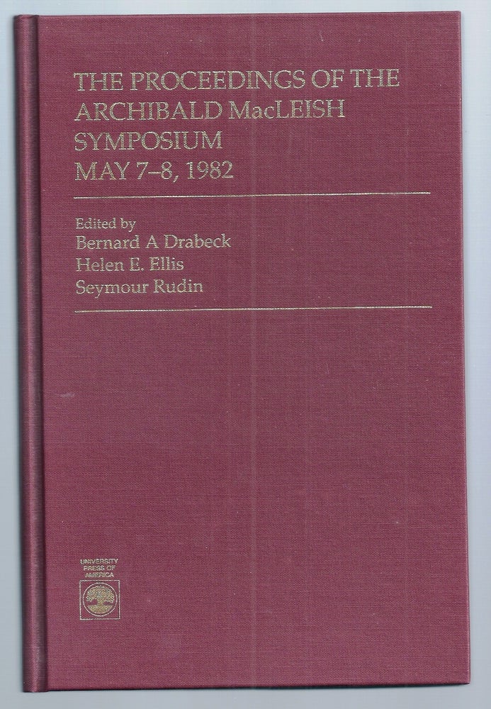 Item #020318 THE PROCEEDINGS OF THE ARCHIBALD MACLEISH SYMPOSIUM, MAY 7-8, 1982. Archibald MacLEISH, Bernard A. DRABECK, Helen E. ELLIS, Seymour RUDIN.
