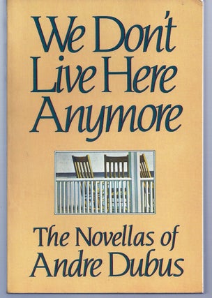 Item #020498 WE DON'T LIVE HERE ANYMORE. The Novellas Of Andre Dubus. Andre DUBUS
