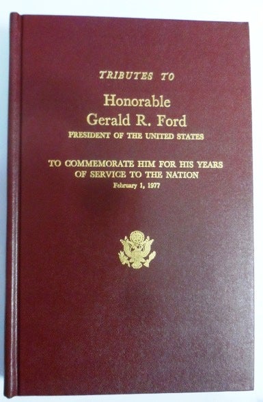 Item #020674 TRIBUTES TO HONORABLE GERALD R. FORD PRESIDENT OF THE UNITED STATES TO COMMEMORATE HIM FOR HIS YEARS OF SERVICE TO THE NATION February 1, 1977. Delivered in the House of Representatives of the United States. Gerald FORD.