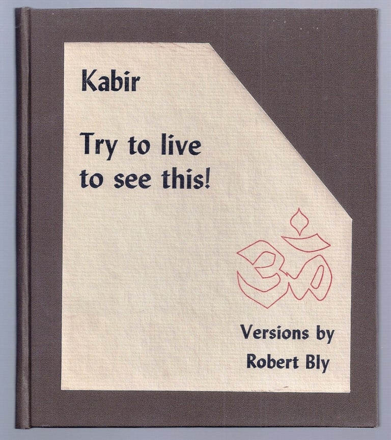Item #020791 TRY TO LIVE TO SEE THIS! Robert BLY, KABIR.