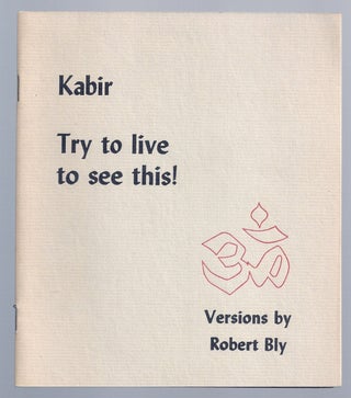Item #020792 TRY TO LIVE TO SEE THIS! Robert BLY, KABIR