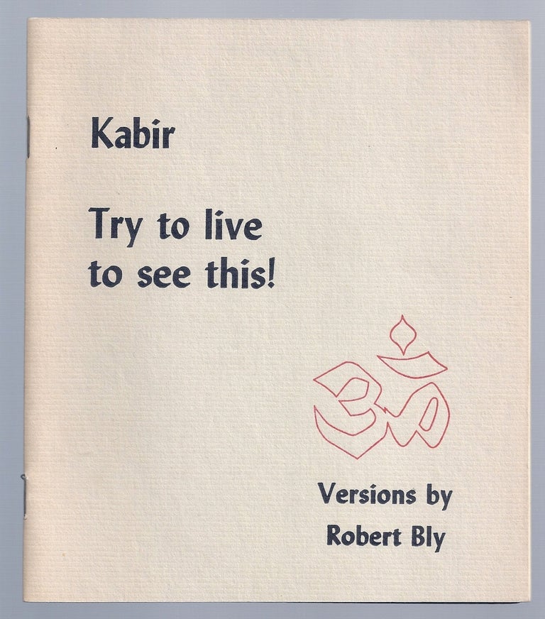 Item #020792 TRY TO LIVE TO SEE THIS! Robert BLY, KABIR.