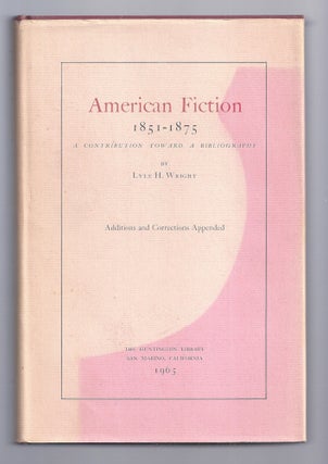 Item #021187 AMERICAN FICTION 1851-1875. A Contribution toward a Bibliography. Lyle H. WRIGHT