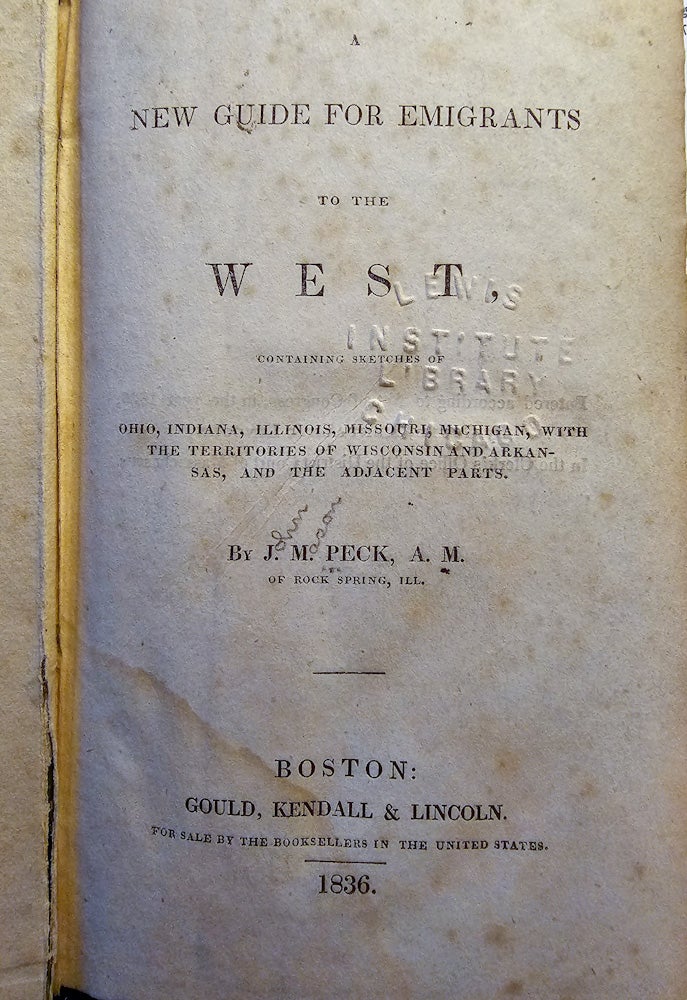 Item #021366 A NEW GUIDE FOR EMIGRANTS TO THE WEST, Containing Sketches of Ohio, Indiana, Illinois, Missouri, Michigan, With the Territories of Wisconsin and Arkansas, and the Adjacent Parts. J. M. PECK.
