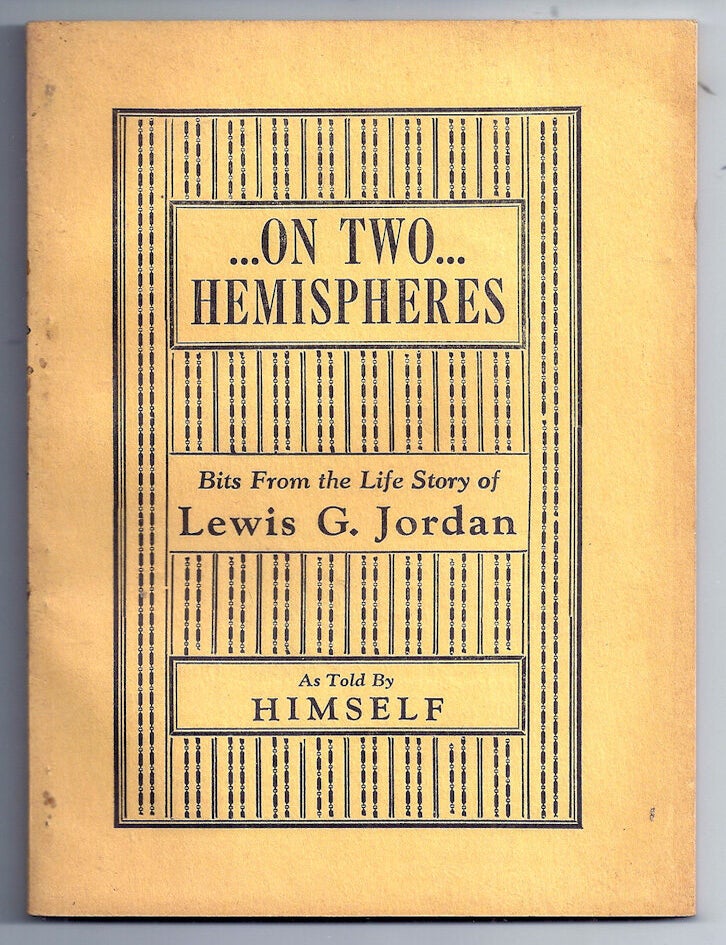 Item #022000 ON TWO HEMISPHERES. Bits from the Life Story of Lewis G. Jordan, as Told by Himself. Lewis G. JORDAN.