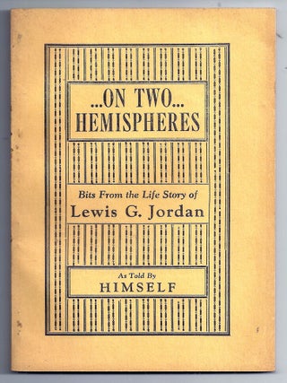 Item #022000 ON TWO HEMISPHERES. Bits from the Life Story of Lewis G. Jordan, as Told by Himself....