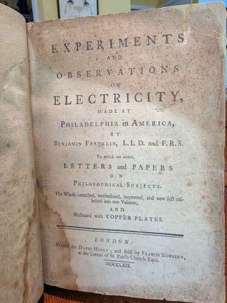 EXPERIMENTS AND OBSERVATIONS ON ELECTRICITY, Made at Philadelphia in America, by Benjamin...